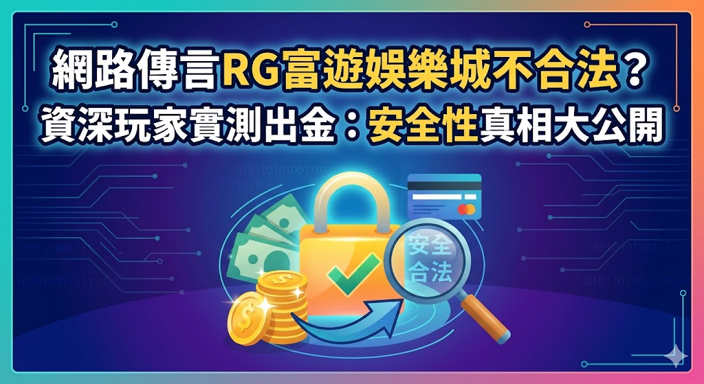 網路傳言RG富遊娛樂城不合法？資深玩家實測出金：安全性真相大公開